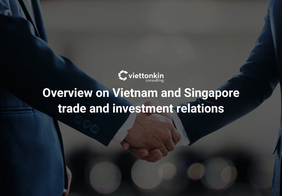 Overview on Vietnam and Singapore trade and investment relations