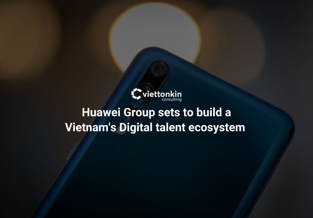 Huawei Group sets to build a Vietnam s Digital talent ecosystem