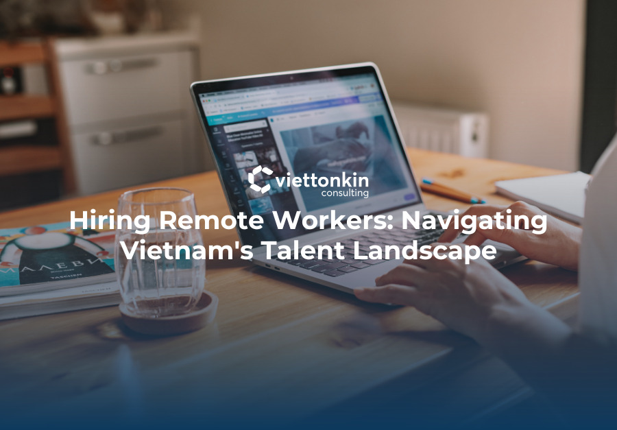 Hiring Remote Workers Navigating Vietnam s Talent Landscape