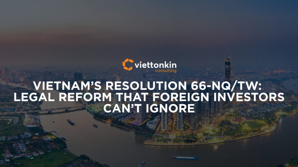 Vietnam’s Resolution NQTW Legal Reform that Foreign Investors Can’t Ignore