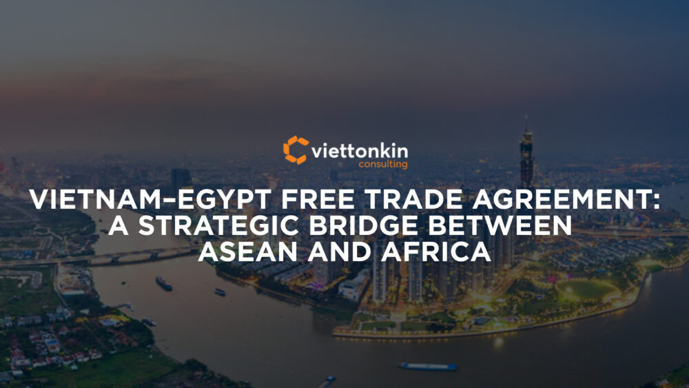 Vietnam–Egypt Free Trade Agreement A Strategic Bridge Between ASEAN and Africa
