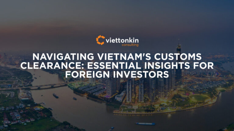 Navigating Vietnam's Customs Clearance Essential Insights for Foreign Investors