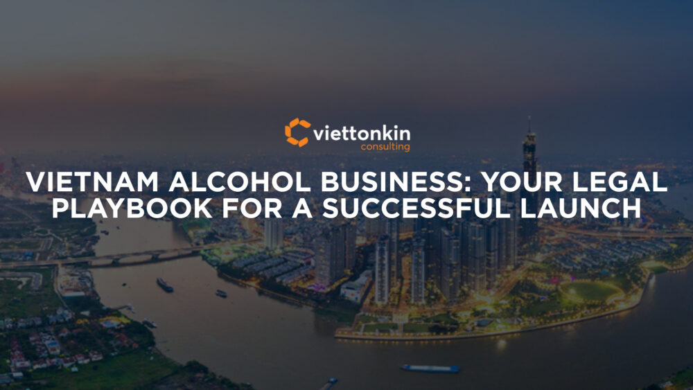 Vietnam Alcohol Business Your Legal Playbook for a Successful Launch
