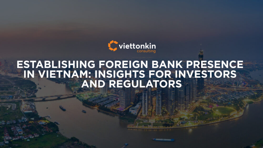 Establishing Foreign Bank Presence In Vietnam Insights For Investors And Regulators