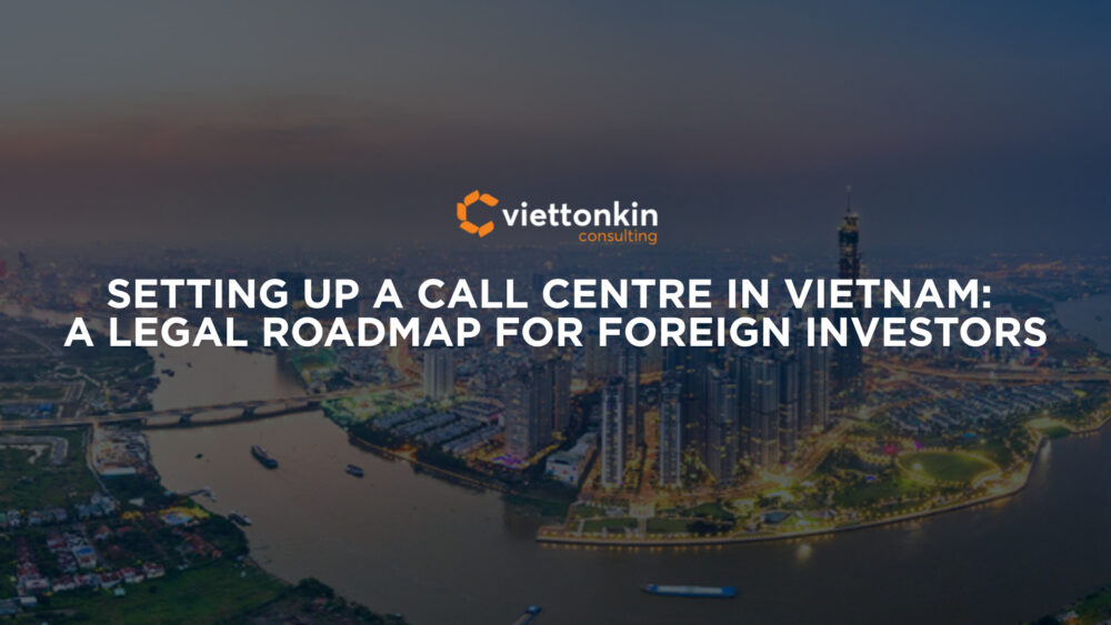 Setting Up A Call Centre In Vietnam A Legal Roadmap For Foreign Investors