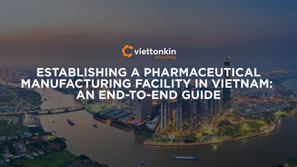 Establishing a Pharmaceutical Manufacturing Facility in Vietnam An End to End Guide