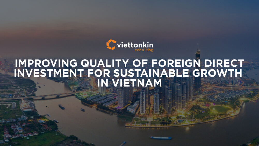 Improving Quality Of Foreign Direct Investment For Sustainable Growth In Vietnam
