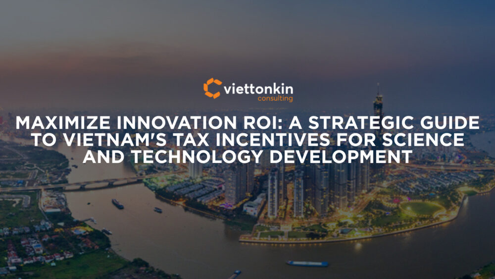 Maximize Innovation ROI A Strategic Guide to Vietnam's Tax Incentives for Science and Technology Development