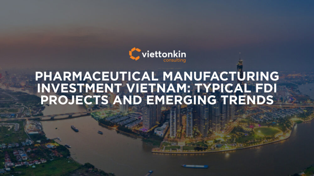 Pharmaceutical Manufacturing Investment Vietnam Typical FDI Projects and Emerging Trends